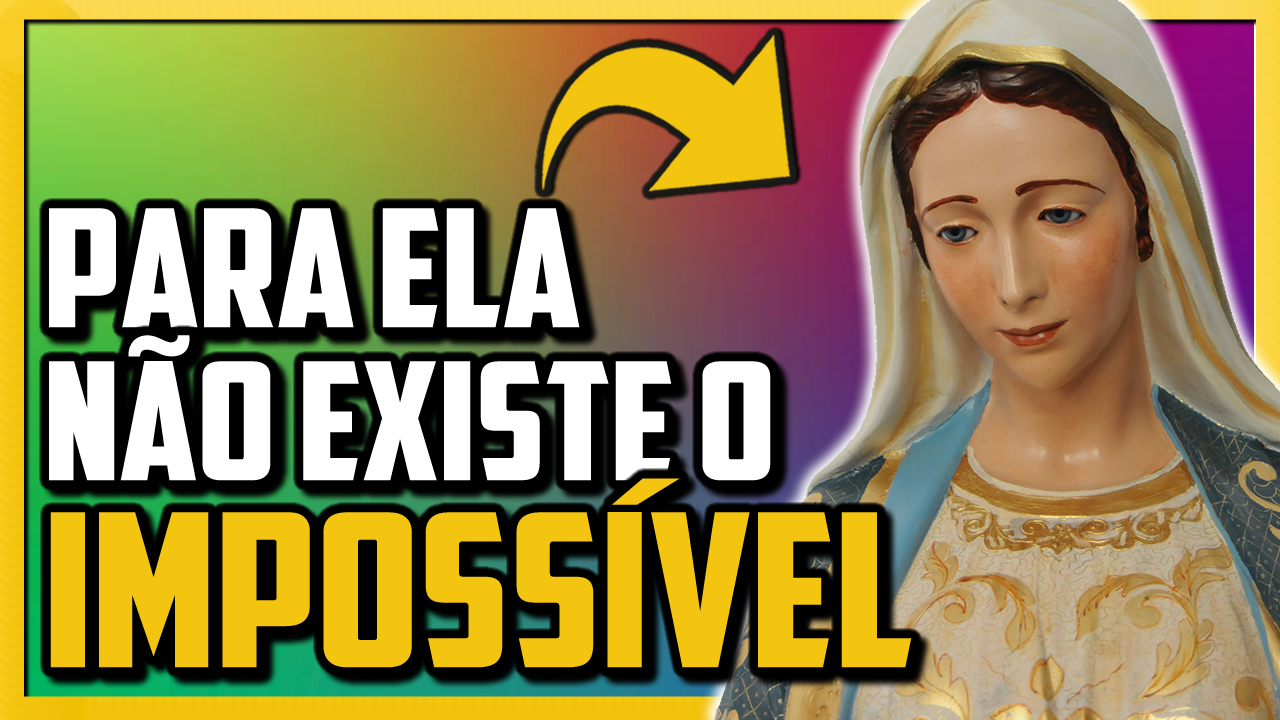 ORAÇÃO DE NOSSA SENHORA DAS CAUSAS IMPOSSÍVEIS