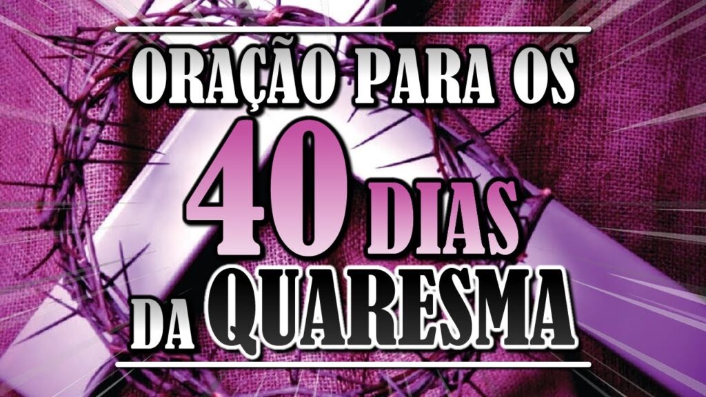 ORAÇÃO PARA OS 40 DIAS DA QUARESMA